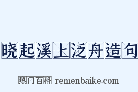 晓起溪上泛舟造句是什么意思的图片